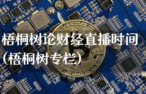 梧桐树论财经直播时间(梧桐树专栏)_https://www.dcjwmf.com_上期能源_第1张