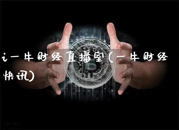 i一牛财经直播室(一牛财经快讯)_https://www.dcjwmf.com_中金所_第1张