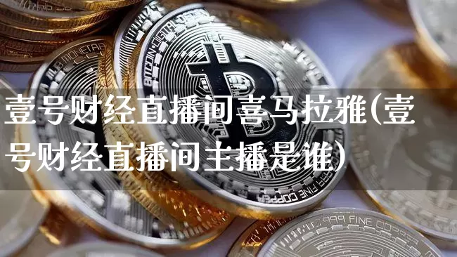 壹号财经直播间喜马拉雅(壹号财经直播间主播是谁)_https://www.dcjwmf.com_郑商所_第1张