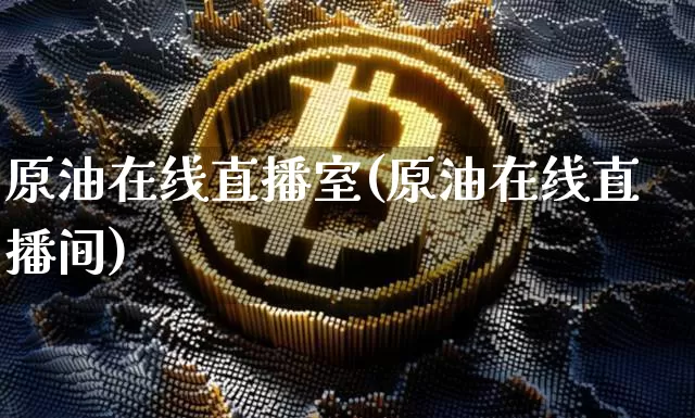 原油在线直播室(原油在线直播间)_https://www.dcjwmf.com_大商所_第1张