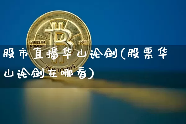 股市直播华山论剑(股票华山论剑在哪看)_https://www.dcjwmf.com_大商所_第1张