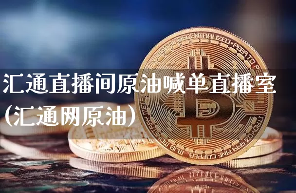汇通直播间原油喊单直播室(汇通网原油)_https://www.dcjwmf.com_广期所_第1张