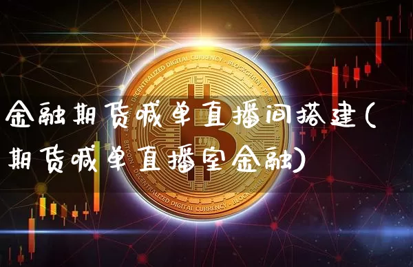 金融期货喊单直播间搭建(期货喊单直播室金融)_https://www.dcjwmf.com_中金所_第1张