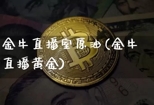 金牛直播室原油(金牛直播黄金)_https://www.dcjwmf.com_中金所_第1张