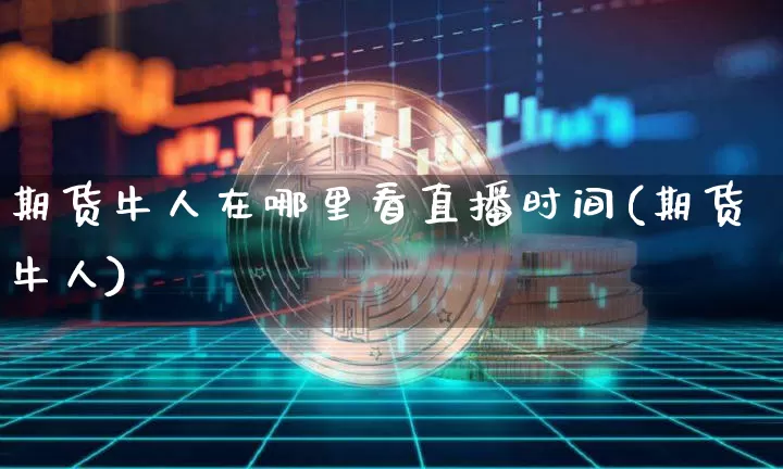 期货牛人在哪里看直播时间(期货牛人)_https://www.dcjwmf.com_上期能源_第1张