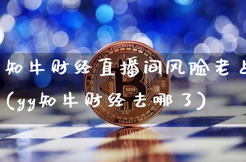 知牛财经直播间风险老占(yy知牛财经去哪了)_https://www.dcjwmf.com_大商所_第1张