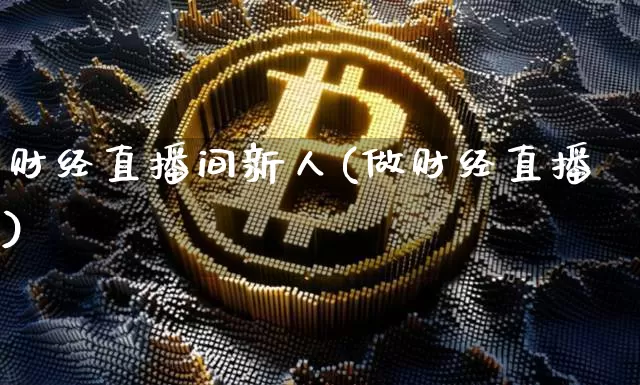 财经直播间新人(做财经直播)_https://www.dcjwmf.com_上期所_第1张