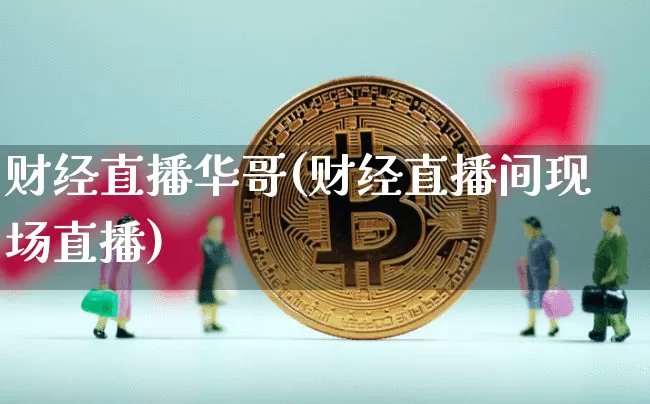 财经直播华哥(财经直播间现场直播)_https://www.dcjwmf.com_郑商所_第1张