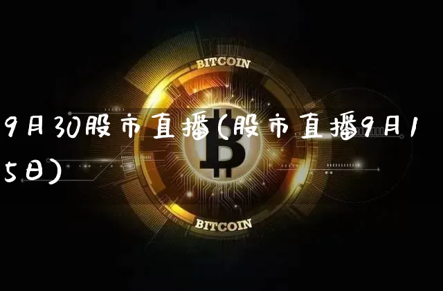 9月30股市直播(股市直播9月15日)_https://www.dcjwmf.com_郑商所_第1张