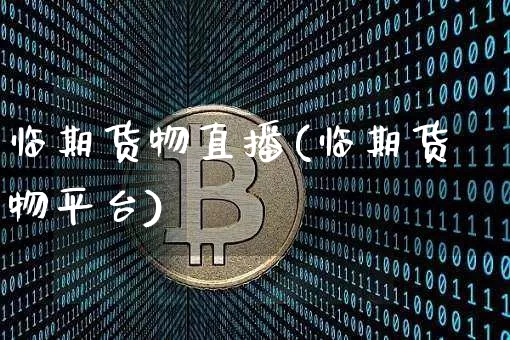 临期货物直播(临期货物平台)_https://www.dcjwmf.com_郑商所_第1张