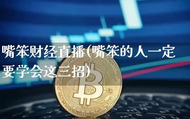 嘴笨财经直播(嘴笨的人一定要学会这三招)_https://www.dcjwmf.com_上期所_第1张