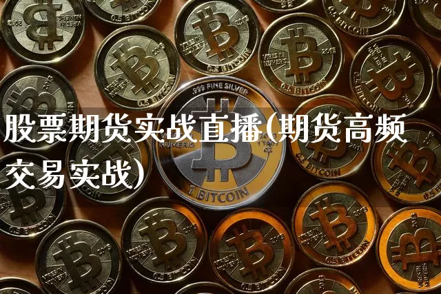 股票期货实战直播(期货高频交易实战)_https://www.dcjwmf.com_中金所_第1张