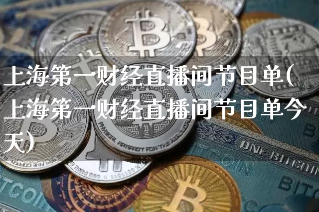 上海第一财经直播间节目单(上海第一财经直播间节目单今天)_https://www.dcjwmf.com_上期能源_第1张