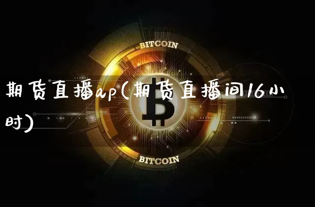 期货直播ap(期货直播间16小时)_https://www.dcjwmf.com_大商所_第1张