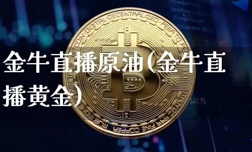 金牛直播原油(金牛直播黄金)_https://www.dcjwmf.com_大商所_第1张