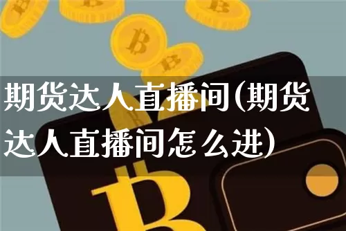 期货达人直播间(期货达人直播间怎么进)_https://www.dcjwmf.com_郑商所_第1张