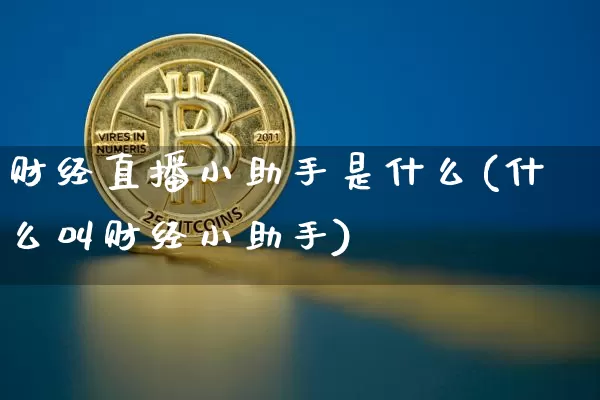 财经直播小助手是什么(什么叫财经小助手)_https://www.dcjwmf.com_中金所_第1张