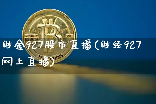 财金927股市直播(财经927网上直播)_https://www.dcjwmf.com_郑商所_第1张