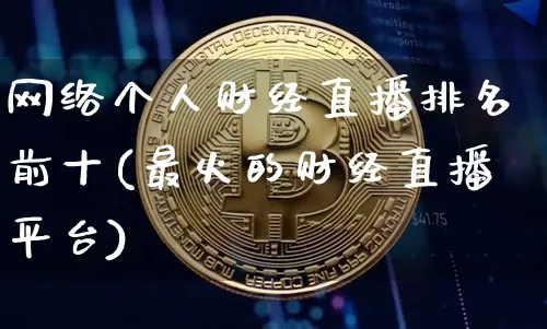 网络个人财经直播排名前十(最火的财经直播平台)_https://www.dcjwmf.com_中金所_第1张