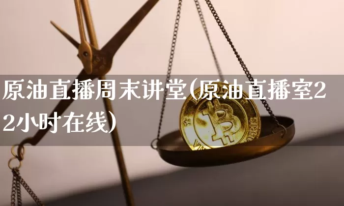原油直播周末讲堂(原油直播室22小时在线)_https://www.dcjwmf.com_广期所_第1张