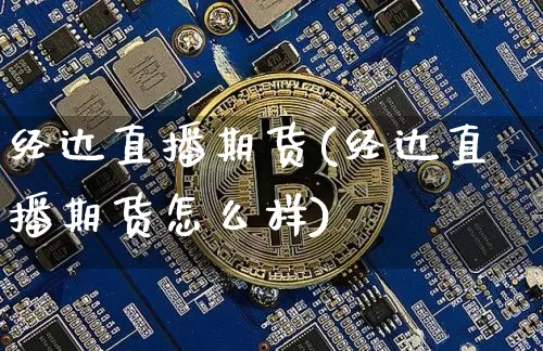 经达直播期货(经达直播期货怎么样)_https://www.dcjwmf.com_上期能源_第1张