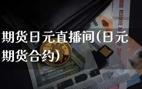期货日元直播间(日元期货合约)_https://www.dcjwmf.com_郑商所_第1张