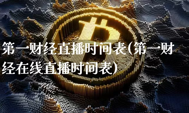 第一财经直播时间表(第一财经在线直播时间表)_https://www.dcjwmf.com_上期能源_第1张