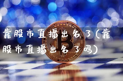 靠股市直播出名了(靠股市直播出名了吗)_https://www.dcjwmf.com_郑商所_第1张