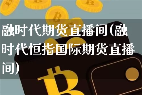融时代期货直播间(融时代恒指国际期货直播间)_https://www.dcjwmf.com_中金所_第1张