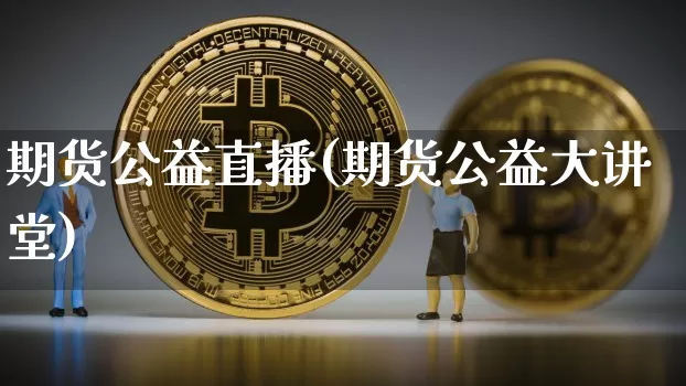 期货公益直播(期货公益大讲堂)_https://www.dcjwmf.com_中金所_第1张