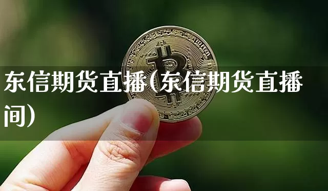 东信期货直播(东信期货直播间)_https://www.dcjwmf.com_广期所_第1张
