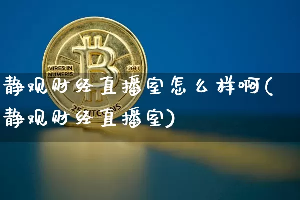 静观财经直播室怎么样啊(静观财经直播室)_https://www.dcjwmf.com_上期能源_第1张