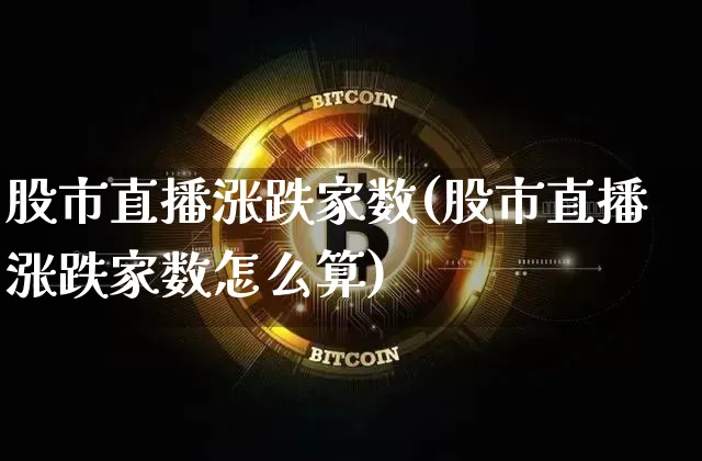 股市直播涨跌家数(股市直播涨跌家数怎么算)_https://www.dcjwmf.com_郑商所_第1张