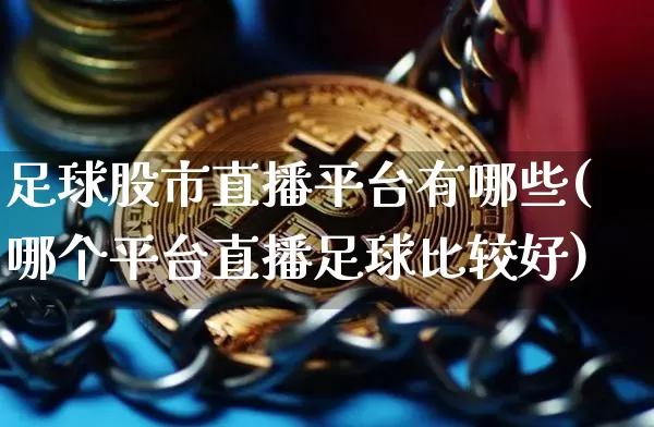足球股市直播平台有哪些(哪个平台直播足球比较好)_https://www.dcjwmf.com_大商所_第1张