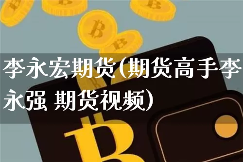 李永宏期货(期货高手李永强 期货视频)_https://www.dcjwmf.com_中金所_第1张