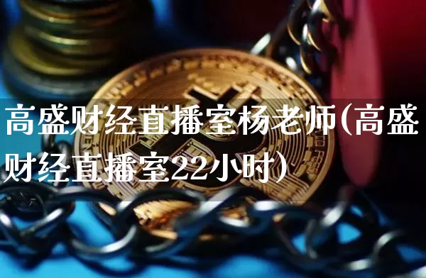 高盛财经直播室杨老师(高盛财经直播室22小时)_https://www.dcjwmf.com_大商所_第1张