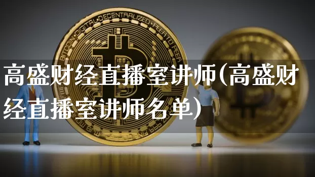 高盛财经直播室讲师(高盛财经直播室讲师名单)_https://www.dcjwmf.com_上期能源_第1张