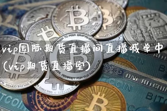 vip国际期货直播间直播喊单中(vip期货直播室)_https://www.dcjwmf.com_大商所_第1张