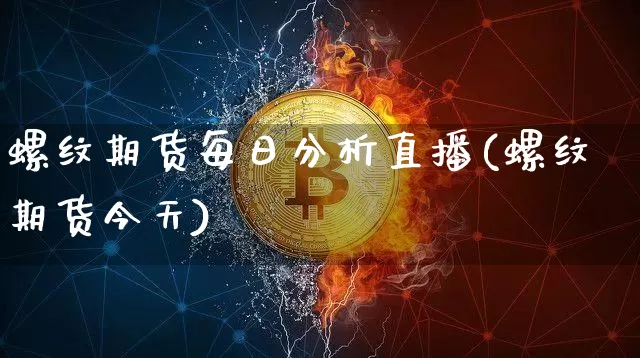 螺纹期货每日分析直播(螺纹期货今天)_https://www.dcjwmf.com_大商所_第1张
