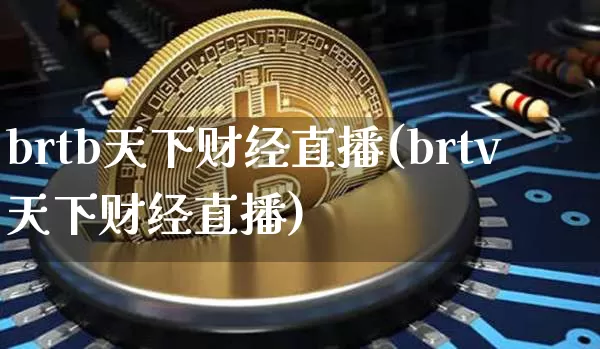 brtb天下财经直播(brtv天下财经直播)_https://www.dcjwmf.com_广期所_第1张
