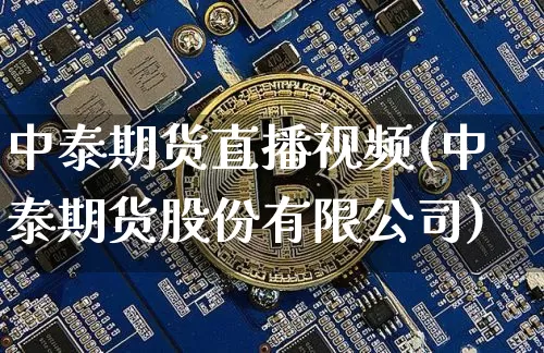 中泰期货直播视频(中泰期货股份有限公司)_https://www.dcjwmf.com_大商所_第1张