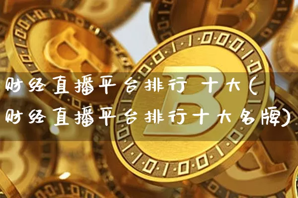 财经直播平台排行 十大(财经直播平台排行十大名牌)_https://www.dcjwmf.com_中金所_第1张