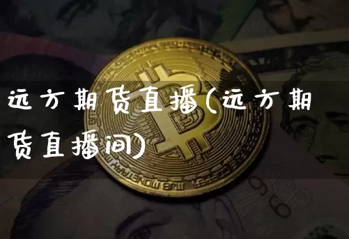 远方期货直播(远方期货直播间)_https://www.dcjwmf.com_上期能源_第1张