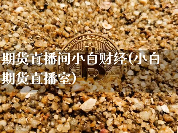 期货直播间小白财经(小白期货直播室)_https://www.dcjwmf.com_中金所_第1张