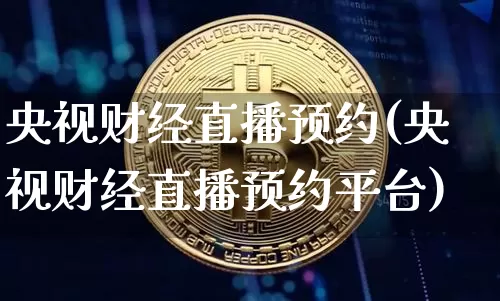 央视财经直播预约(央视财经直播预约平台)_https://www.dcjwmf.com_广期所_第1张