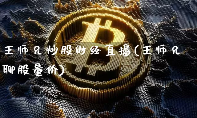 王师兄炒股财经直播(王师兄聊股量价)_https://www.dcjwmf.com_中金所_第1张