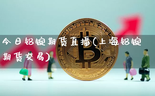 今日铝锭期货直播(上海铝锭期货交易)_https://www.dcjwmf.com_中金所_第1张