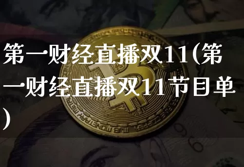 第一财经直播双11(第一财经直播双11节目单)_https://www.dcjwmf.com_广期所_第1张