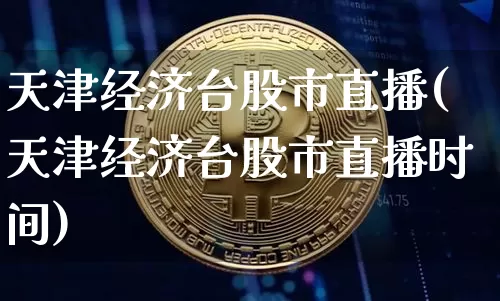 天津经济台股市直播(天津经济台股市直播时间)_https://www.dcjwmf.com_中金所_第1张