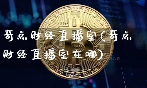 奇点财经直播室(奇点财经直播室在哪)_https://www.dcjwmf.com_广期所_第1张